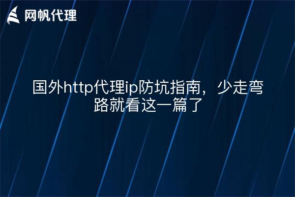 国外http代理ip防坑指南，少走弯路就看这一篇了
