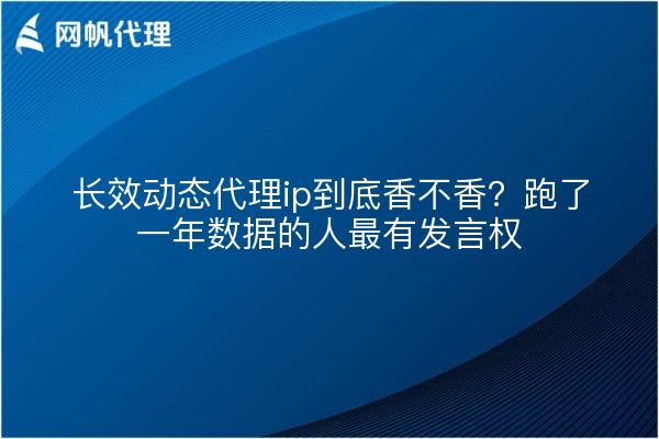 长效动态代理ip到底香不香?跑了一年数据的人最有发言权