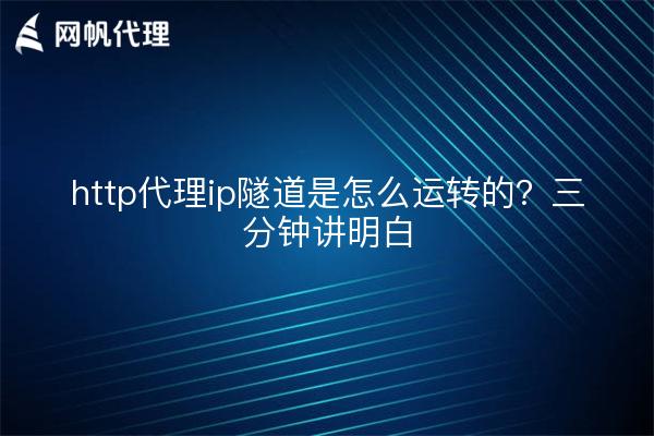 http代理ip隧道是怎么运转的？三分钟讲明白