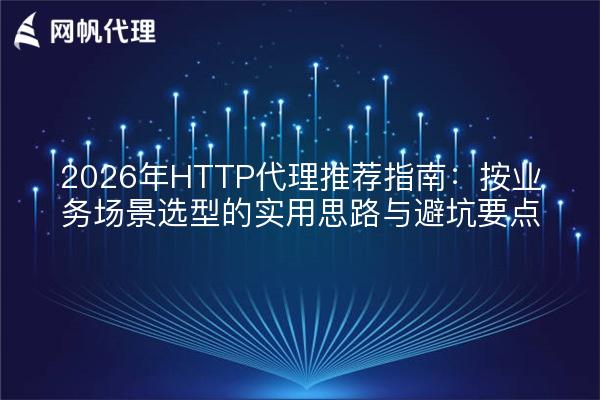 2026年HTTP代理推荐指南：按业务场景选型的实用思路与避坑要点