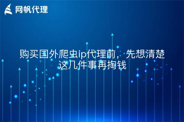 购买国外爬虫ip代理前，先想清楚这几件事再掏钱