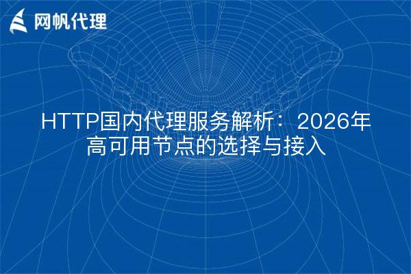 HTTP国内代理服务解析：2026年高可用节点的选择与接入
