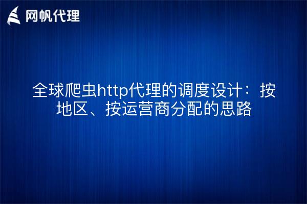 全球爬虫http代理的调度设计：按地区、按运营商分配的思路