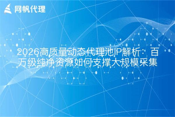 2026高质量动态代理池IP解析:百万级纯净资源如何支撑大规模采集