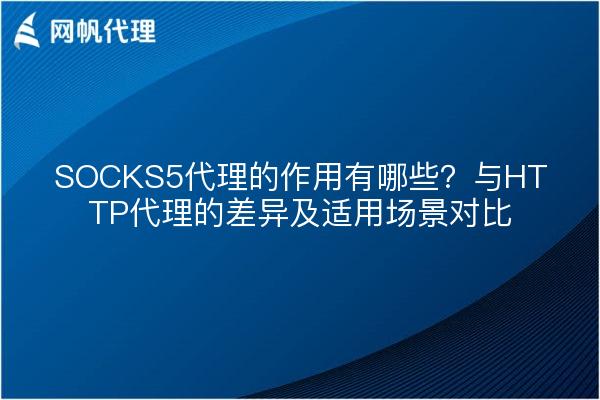 SOCKS5代理的作用有哪些?与HTTP代理的差异及适用场景对比