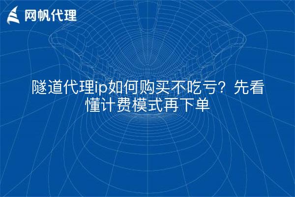隧道代理ip如何购买不吃亏?先看懂计费模式再下单