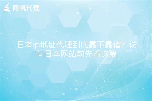 日本ip地址代理到底靠不靠谱?访问日本网站前先看这篇
